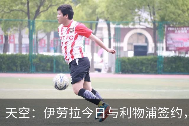 天空：伊劳拉今日与利物浦签约，红军未来几天内将正式官宣