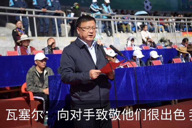 瓦塞尔：向对手致敬他们很出色 我们本季很棒打破了很多人的质疑
